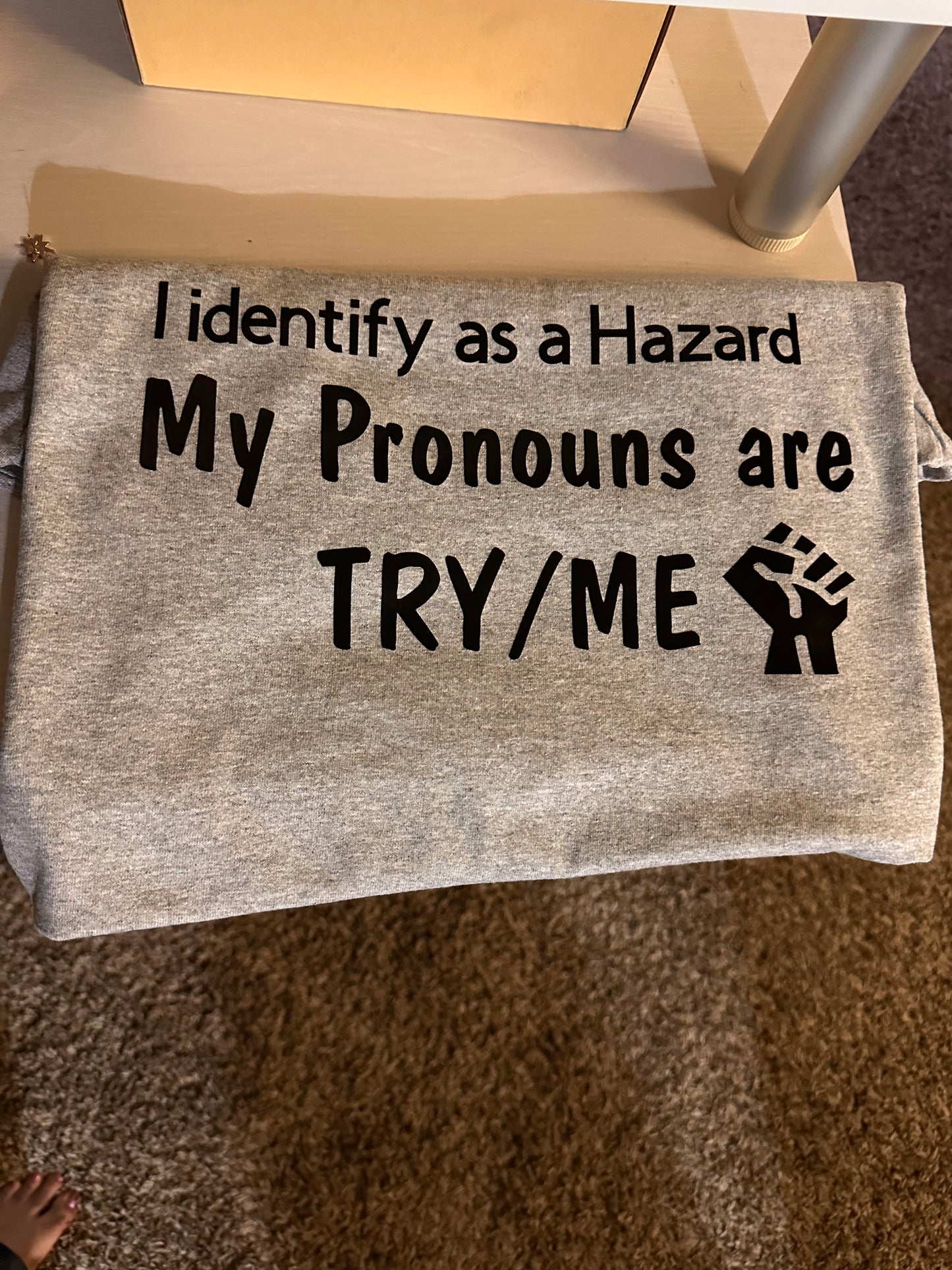 I identify as a Hazard My Pronouns are TRY/ME