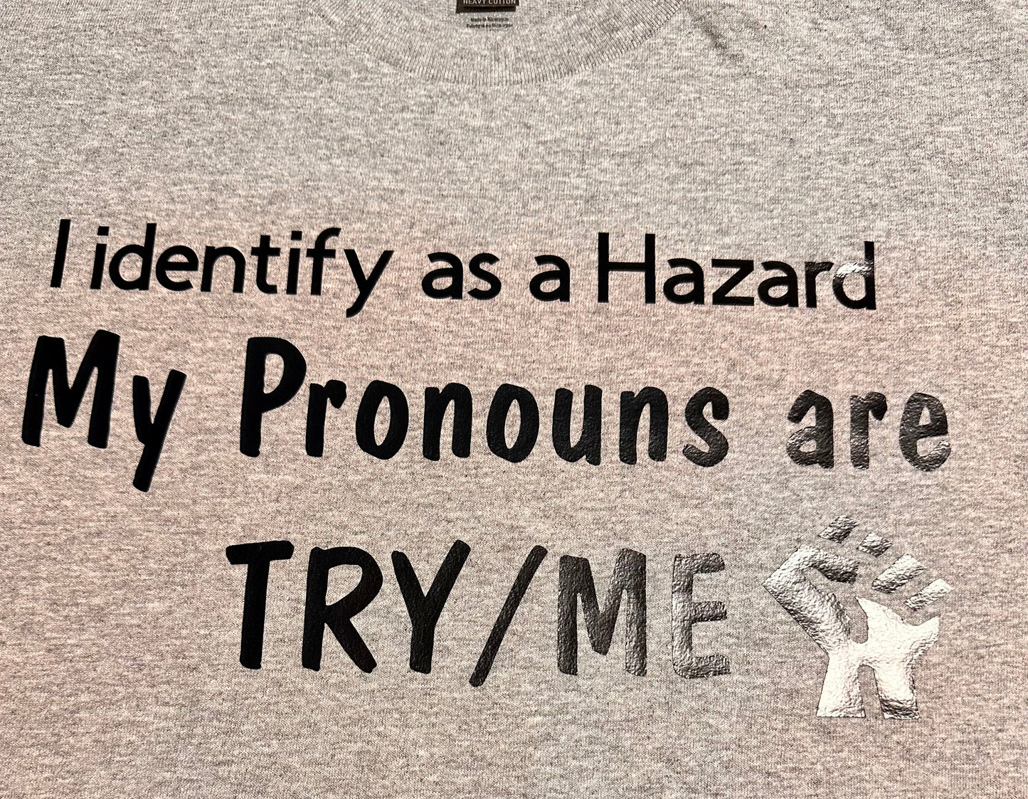 I identify as a Hazard My Pronouns are TRY/ME