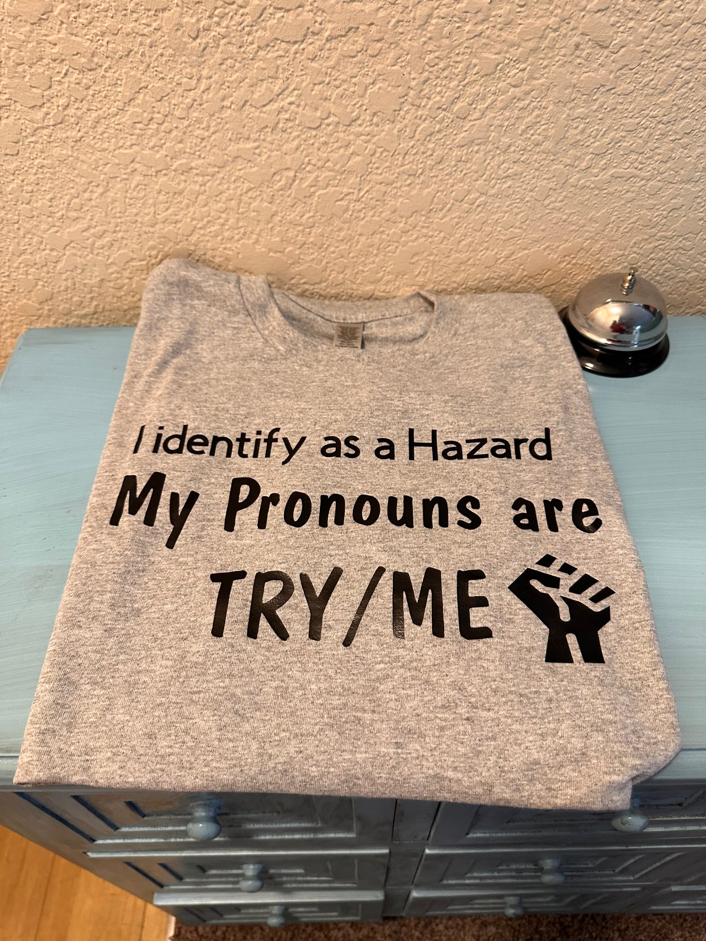 I identify as a Hazard My Pronouns are TRY/ME