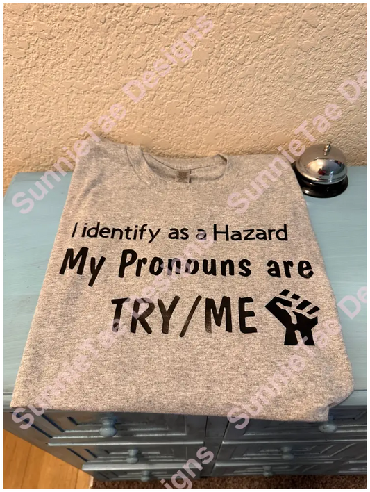 I identify as a Hazard My Pronouns are TRY/ME